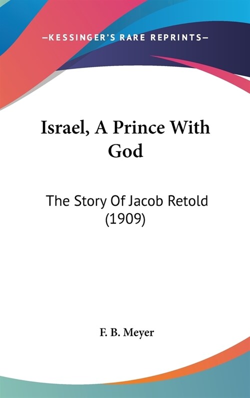 Israel, A Prince With God: The Story Of Jacob Retold (1909) (Hardcover)