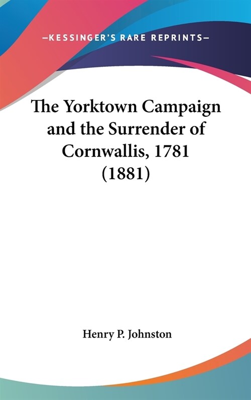 The Yorktown Campaign and the Surrender of Cornwallis, 1781 (1881) (Hardcover)
