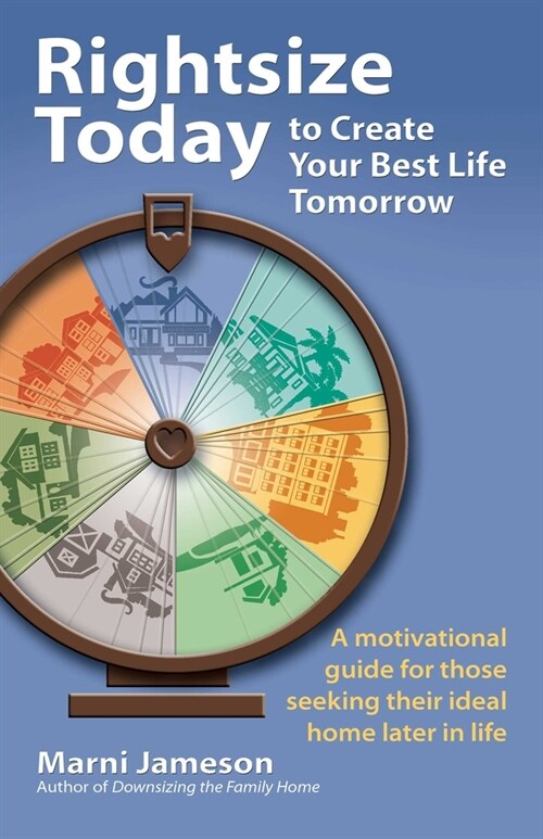 Rightsize Today to Create Your Best Life Tomorrow: A Motivational Guide for Those Seeking Their Ideal Home Later in Life (Paperback)