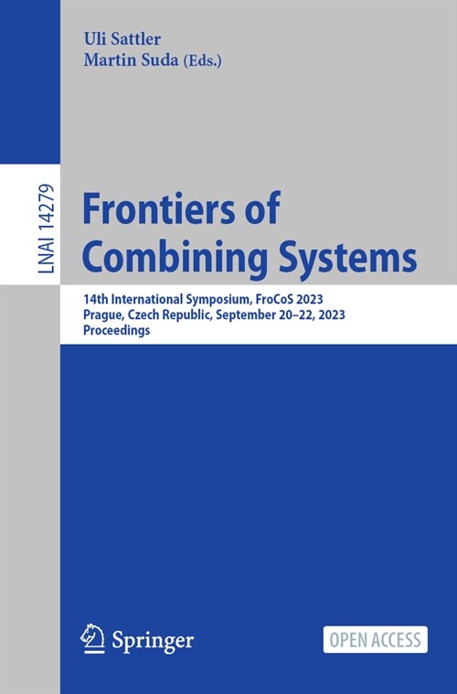Frontiers of Combining Systems: 14th International Symposium, Frocos 2023, Prague, Czech Republic, September 20-22, 2023, Proceedings (Paperback, 2023)