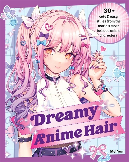 Dreamy Anime Hair: 30+ Cute & Easy Styles from the Worlds Most Beloved Anime Characters (Paperback)