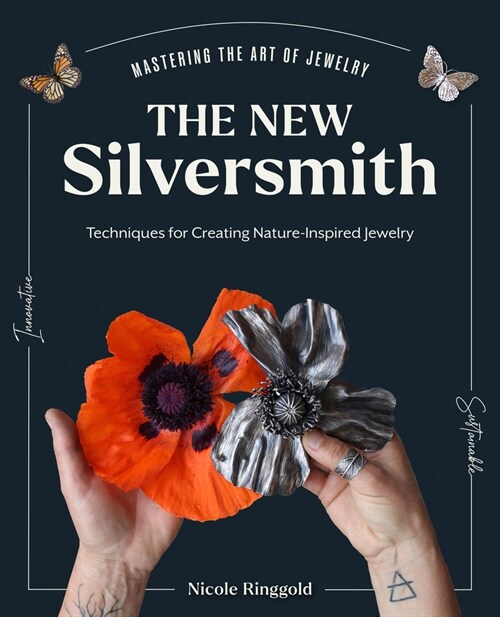 The New Silversmith: Innovative, Sustainable Techniques for Creating Nature-Inspired Jewelry (Hardcover)