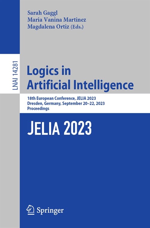 Logics in Artificial Intelligence: 18th European Conference, Jelia 2023, Dresden, Germany, September 20-22, 2023, Proceedings (Paperback, 2023)