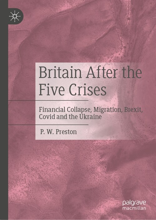 Britain After the Five Crises: Financial Collapse, Migration, Brexit, Covid and the Ukraine (Hardcover, 2023)