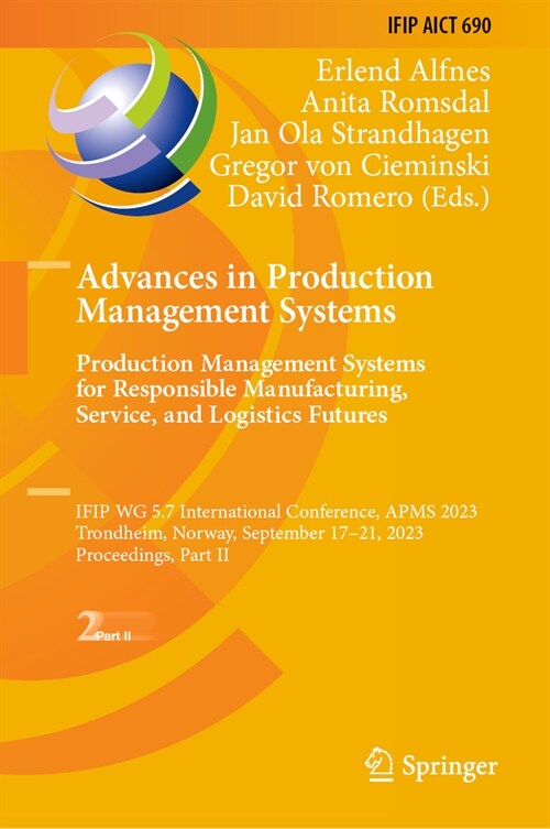 Advances in Production Management Systems. Production Management Systems for Responsible Manufacturing, Service, and Logistics Futures: Ifip Wg 5.7 In (Hardcover, 2023)