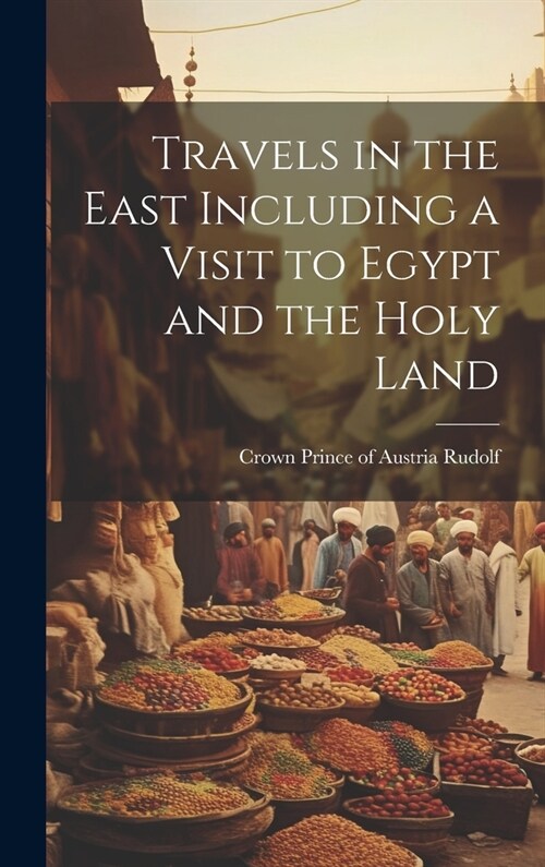 Travels in the East Including a Visit to Egypt and the Holy Land (Hardcover)