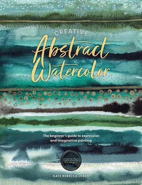 Creative Abstract Watercolor : The Beginners Guide to Expressive and Imaginative Painting (Paperback)