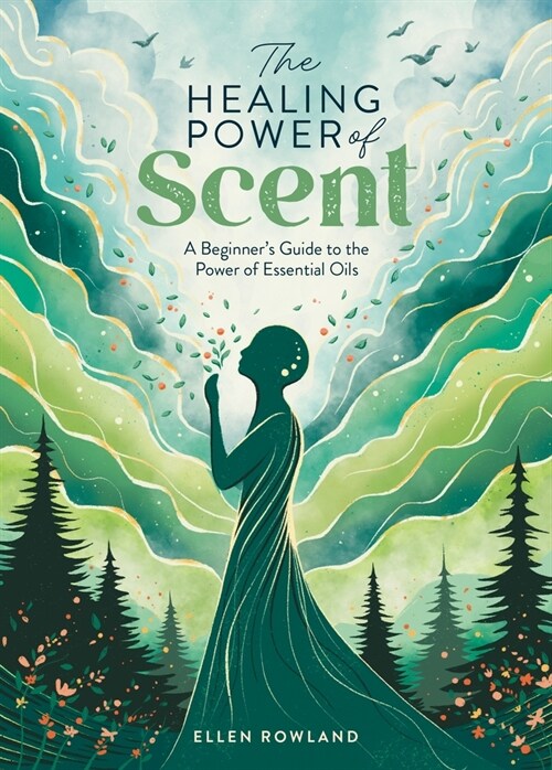 The Healing Power of Scent : A Beginners Guide to the Power of Essential Oils (Paperback)