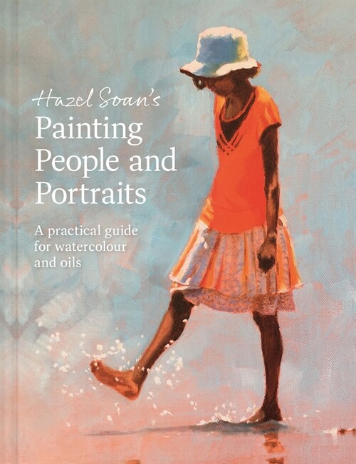 Hazel Soans Painting People and Portraits : A practical guide for watercolour and oils (Hardcover)