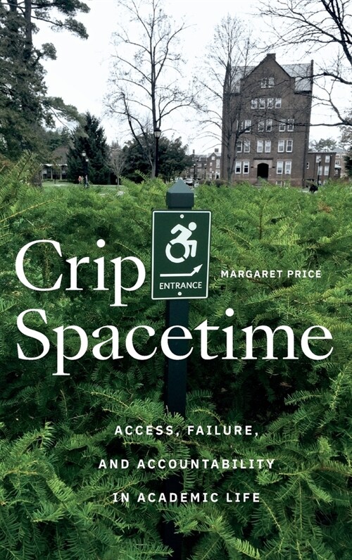 Crip Spacetime: Access, Failure, and Accountability in Academic Life (Hardcover)