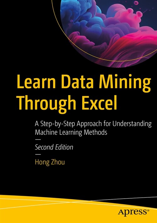 Learn Data Mining Through Excel: A Step-By-Step Approach for Understanding Machine Learning Methods (Paperback, 2)