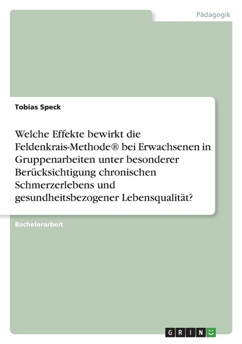 Welche Effekte bewirkt die Feldenkrais-Methode(R) bei Erwachsenen in Gruppenarbeiten unter besonderer Ber?ksichtigung chronischen Schmerzerlebens und (Paperback)