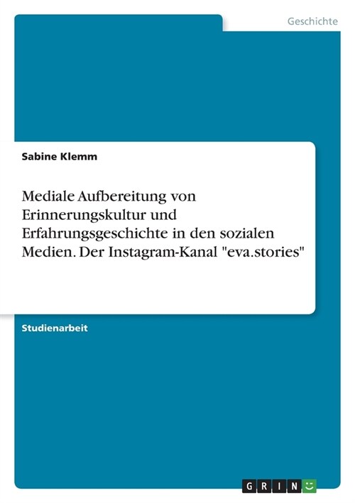 Mediale Aufbereitung von Erinnerungskultur und Erfahrungsgeschichte in den sozialen Medien. Der Instagram-Kanal eva.stories (Paperback)