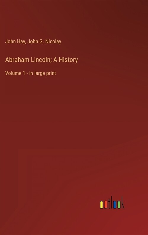 Abraham Lincoln; A History: Volume 1 - in large print (Hardcover)