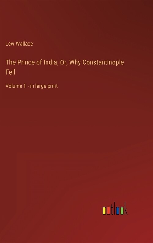 The Prince of India; Or, Why Constantinople Fell: Volume 1 - in large print (Hardcover)