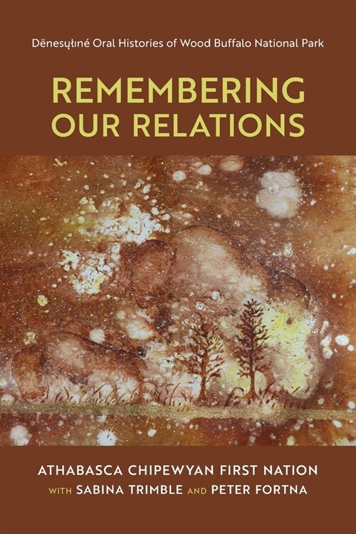 Remembering Our Relations: Dënesųlıné Oral Histories of Wood Buffalo National Park (Paperback)