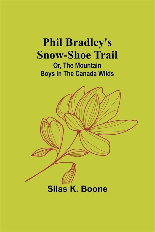 Phil Bradleys Snow-shoe Trail; Or, The Mountain Boys in the Canada Wilds (Paperback)