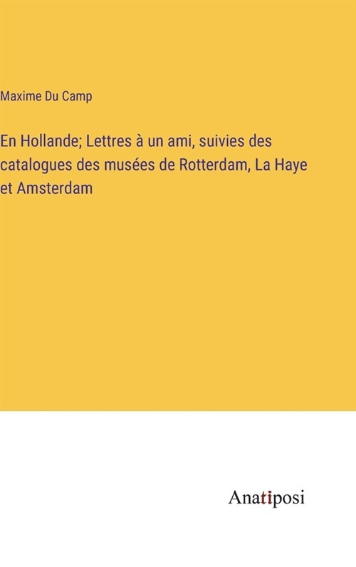 En Hollande; Lettres ?un ami, suivies des catalogues des mus?s de Rotterdam, La Haye et Amsterdam (Hardcover)