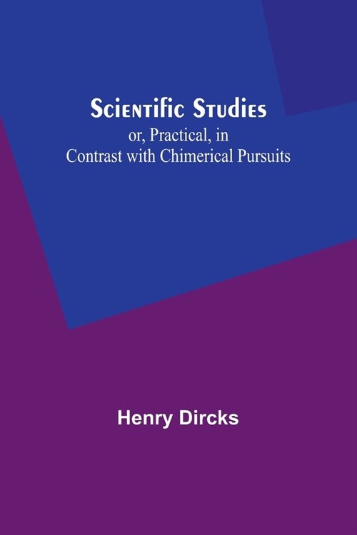 Scientific Studies; or, Practical, in Contrast with Chimerical Pursuits (Paperback)