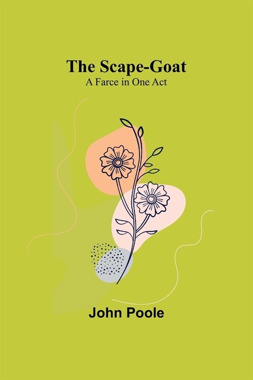 The Scape-Goat: A Farce in One Act (Paperback)