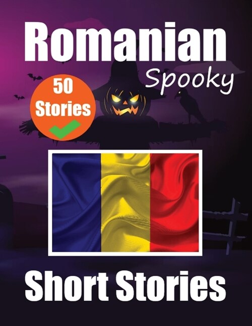 50 Short Spooky Storiеs in Romanian A Bilingual Journеy in English and Romanian: Haunted Tales in English and Romanian Learn Romanian Lang (Paperback)