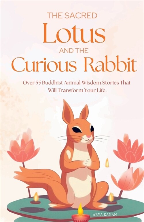 The Sacred Lotus and the Curious Rabbit: Over 55 Buddhist Stories For mindfulness, positive thoughts, stress relief, better relationships, personal gr (Paperback)