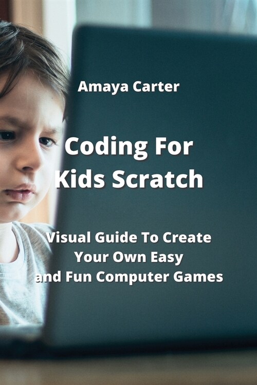 Coding For Kids Scratch: Visual Guide To Create Your Own Easy and Fun Computer Games (Paperback)