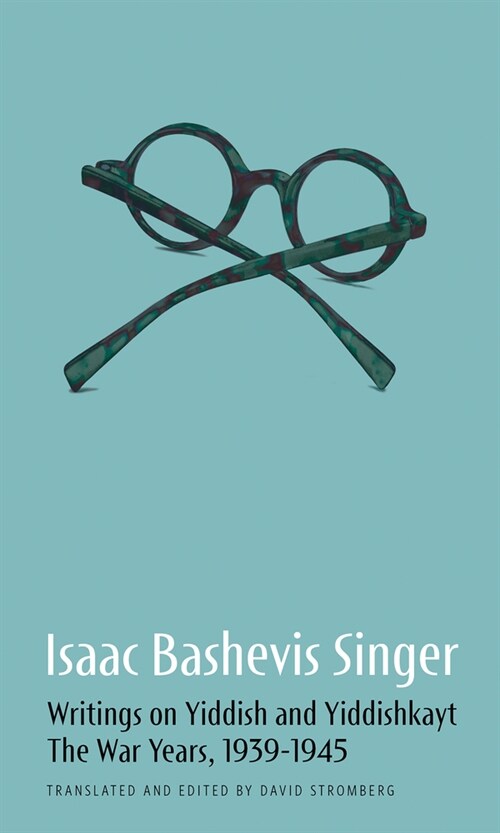 Isaac Bashevis Singer: Writings on Yiddish and Yiddishkayt: The War Years, 1939-1947 (Paperback)