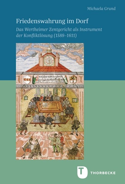 Friedenswahrung Im Dorf: Das Wertheimer Zentgericht ALS Instrument Der Konfliktlosung (1589-1611) (Hardcover)