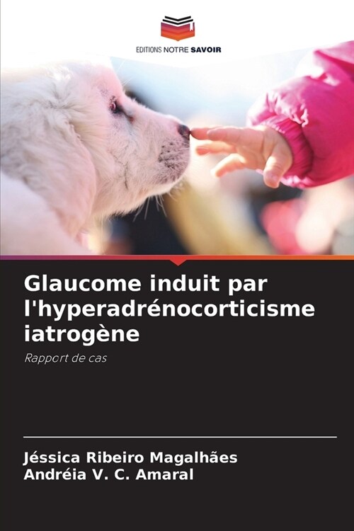 Glaucome induit par lhyperadr?ocorticisme iatrog?e (Paperback)