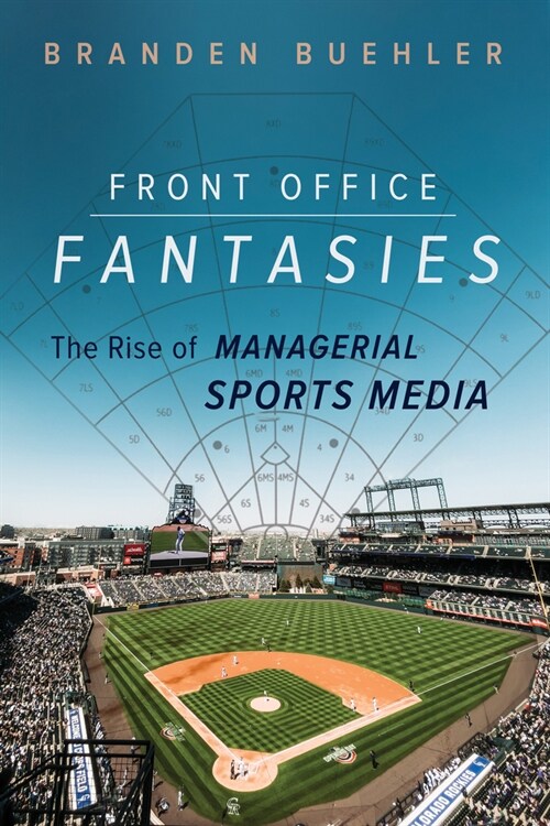 Front Office Fantasies : The Rise of Managerial Sports Media (Hardcover)