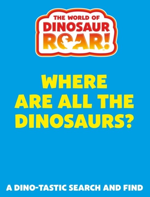 The World of Dinosaur Roar!: Where Are All The Dinosaurs? : A Search and Find Book (Paperback)