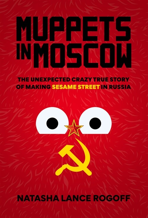 Muppets in Moscow: The Unexpected Crazy True Story of Making Sesame Street in Russia (Paperback)