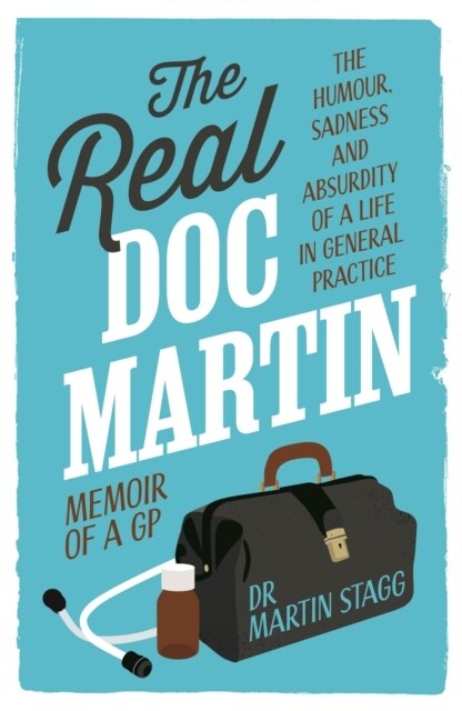 The Real Doc Martin : The Humour, Sadness and Absurdity of a Life in General Practice (Paperback)