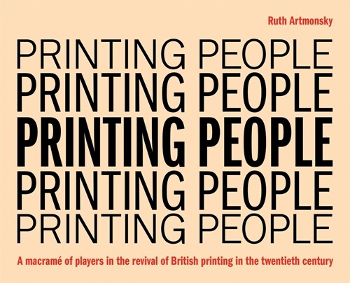 Printing People : A macrame of players in the revival of British printing in the twentieth century (Paperback)