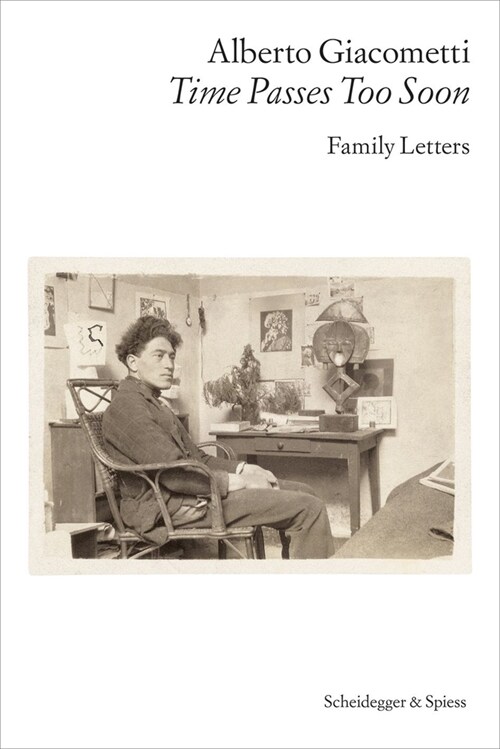 Alberto Giacometti--Time Passes Too Soon: Family Letters (Paperback)