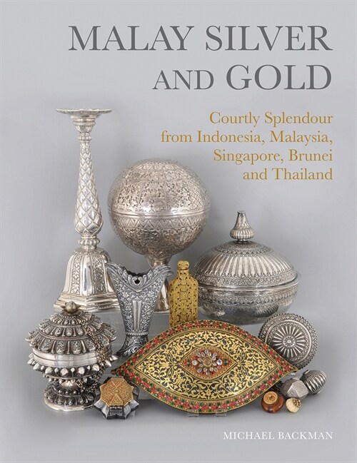 Malay Silver and Gold: Courtly Splendour from Indonesia, Malaysia, Singapore, Brunei and Thailand (Hardcover)