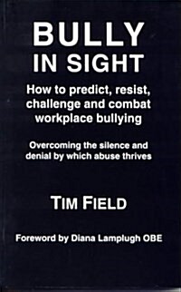 Bully in Sight : How to Predict, Resist, Challenge and Combat Workplace Bullying - Overcoming the Silence and Denial by Which Abuse Thrives (Paperback)