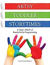 Artsy Toddler Storytimes: A Years Worth of Ready-To-Go Programming (Paperback)