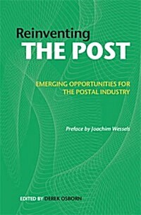 Reinventing the Post : Emerging Opportunities for the Postal Industry (Hardcover)