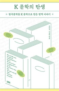 K 문학의 탄생 :한국문학을 K 문학으로 만든 번역 이야기 