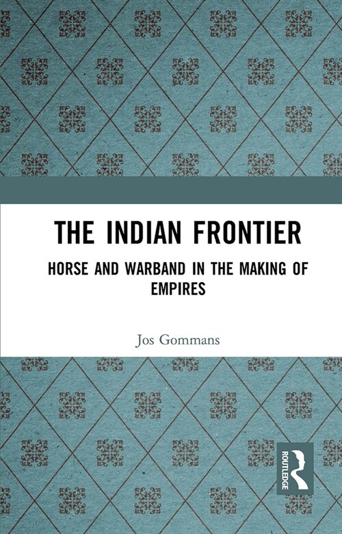 The Indian Frontier : Horse and Warband in the Making of Empires (Paperback)