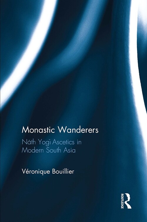 Monastic Wanderers : Nath Yogi Ascetics in Modern South Asia (Paperback)