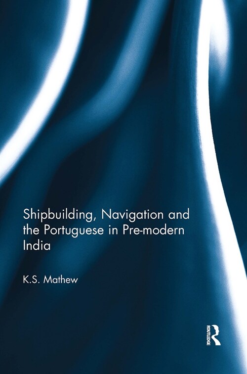 Shipbuilding, Navigation and the Portuguese in Pre-modern India (Paperback, 1)
