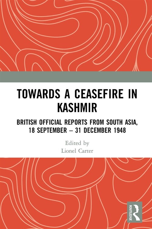 Towards a Ceasefire in Kashmir : British Official Reports from South Asia, 18 September – 31 December 1948 (Paperback)