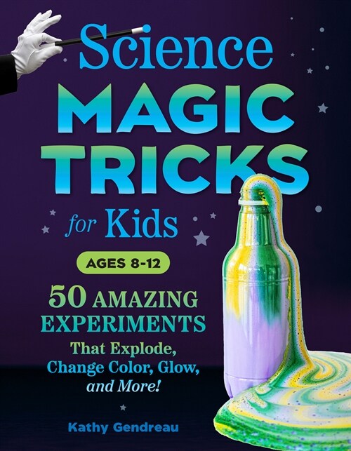 Science Magic Tricks for Kids: 50 Amazing Experiments That Explode, Change Color, Glow, and More! (Paperback)
