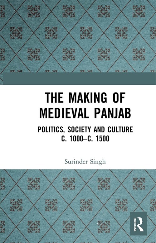 The Making of Medieval Panjab : Politics, Society and Culture c. 1000–c. 1500 (Paperback)