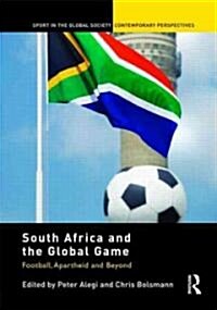South Africa and the Global Game : Football, Apartheid and Beyond (Hardcover)