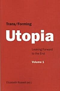 Trans/Forming Utopia - Volume I: Looking Forward to the End (Paperback)