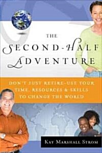 The Second-Half Adventure: Dont Just Retire-Use Your Time, Skills, and Resources to Change the World (Paperback)